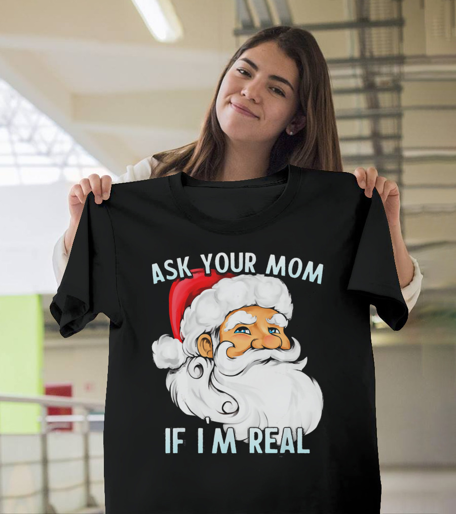 Ask Your Mom If I'm Real Funny Dirty Santa Claus Christmas T-Shirt