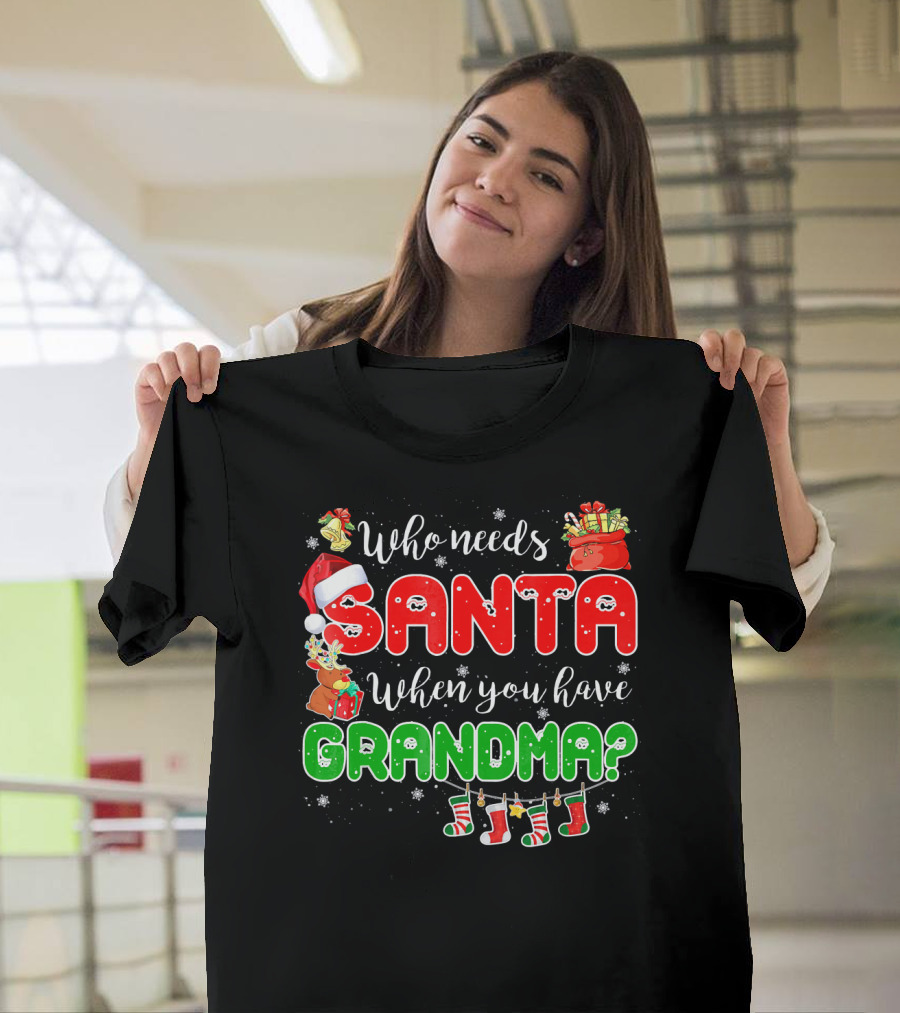 Who Needs Santa When You Have Grandma Christmas Decorations Santa Hat Reindeer Gifts Stockings T-Shirt