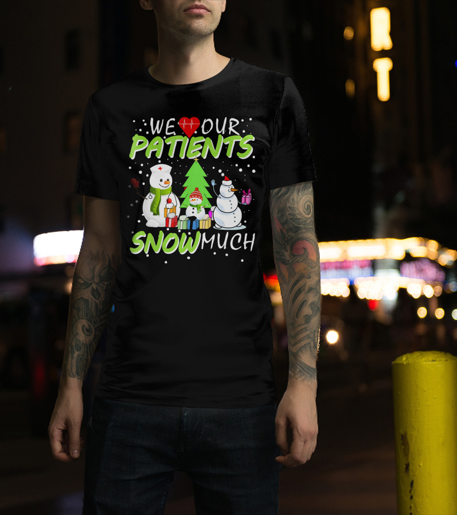 We Love Our Patients Snowman Nurse Heart Tree Snow Much T-Shirt