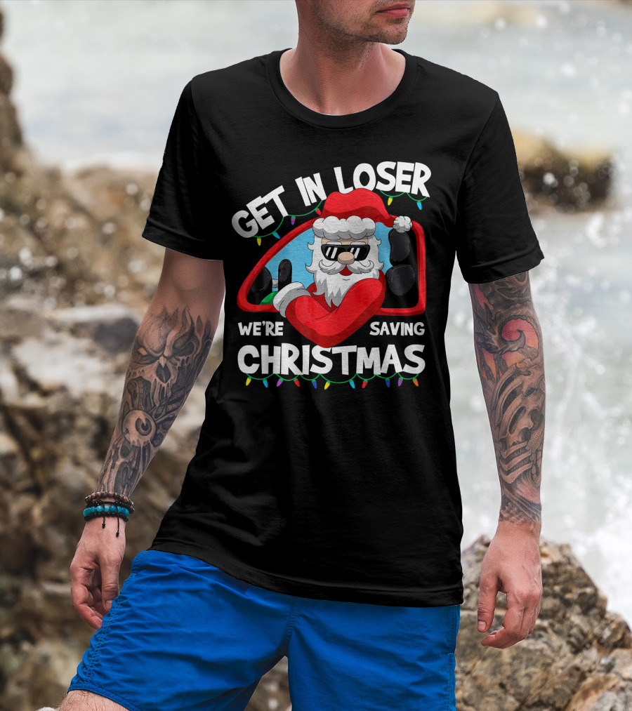 Get IN Loser We're Saving Christmas Santa IN Car With Lights T-Shirt