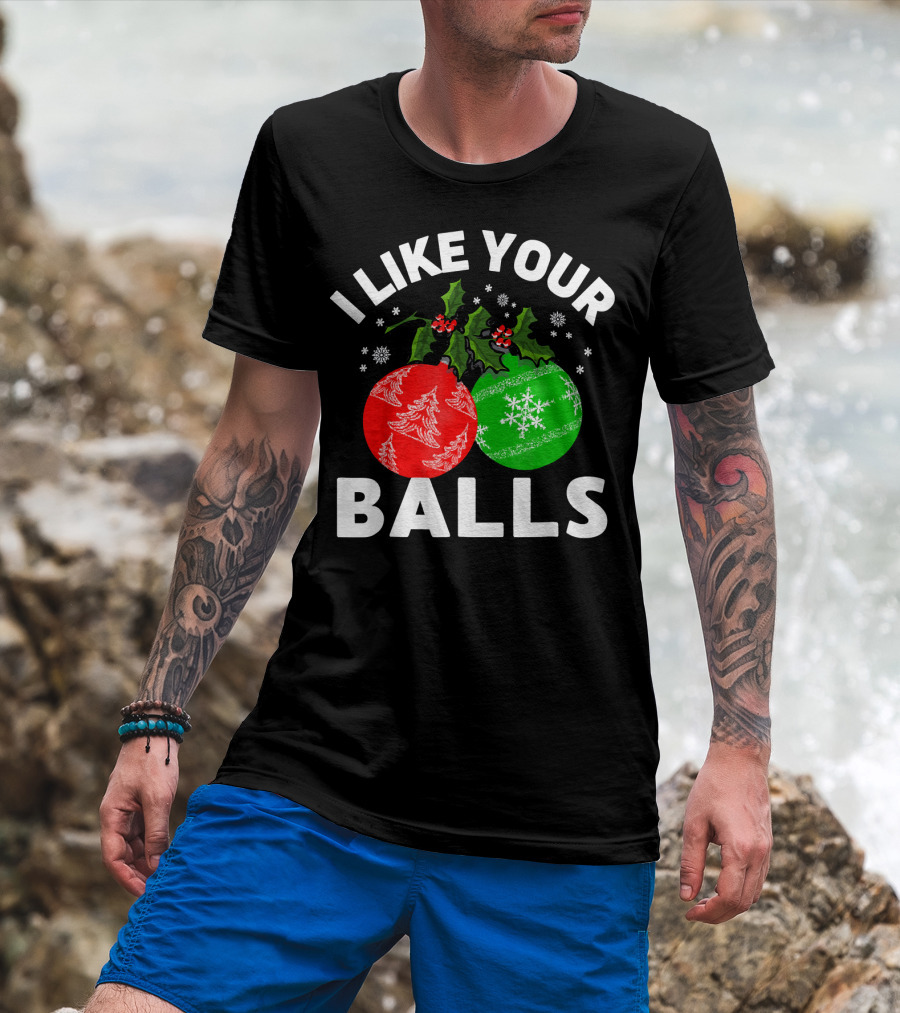 I Like Your Balls Funny Christmas Ornament Design With Holly And Snowflakes T-Shirt