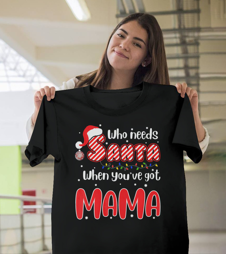 Who Needs Santa When Youve Got Mama Santa Hat Christmas Lights T-Shirt
