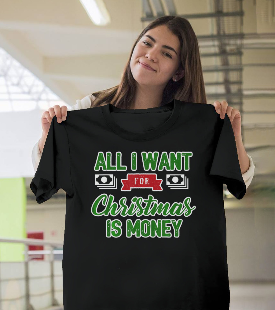 All I Want For Christmas Is Money Cash T-Shirt