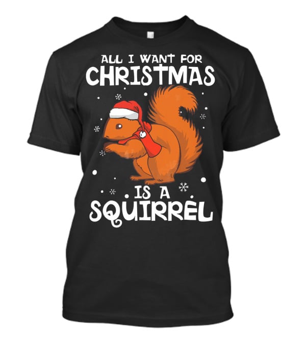 All I Want For Christmas Is A Squirrel Wearing Santa Hat And Scarf T-Shirt