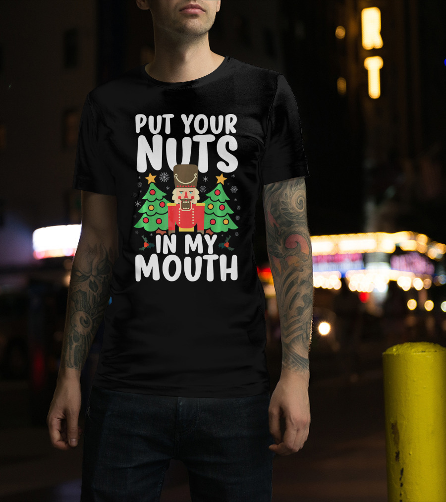 Put Your Nuts In My Mouth Funny Christmas Gag Nutcracker Xmas Trees T-Shirt