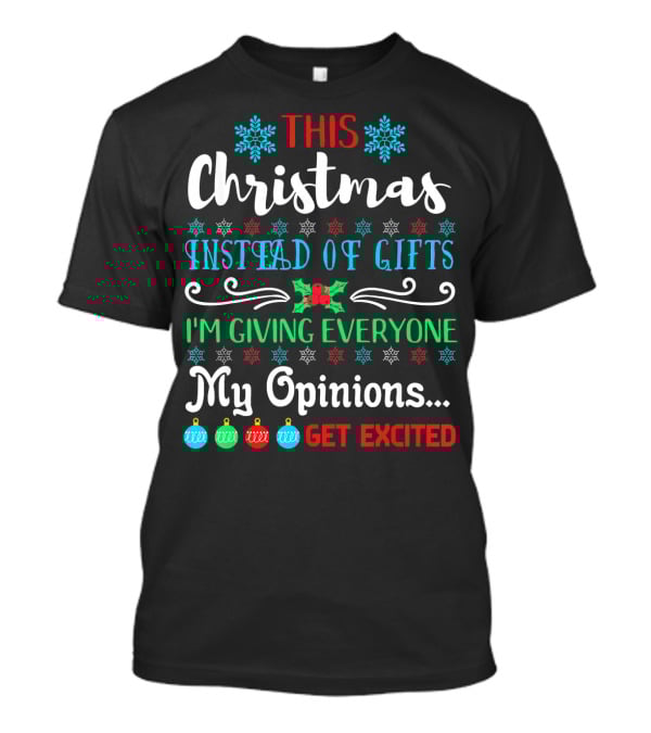 This Christmas Instead Of Gifts I'm Giving Everyone My Opinions Get Excited T-Shirt
