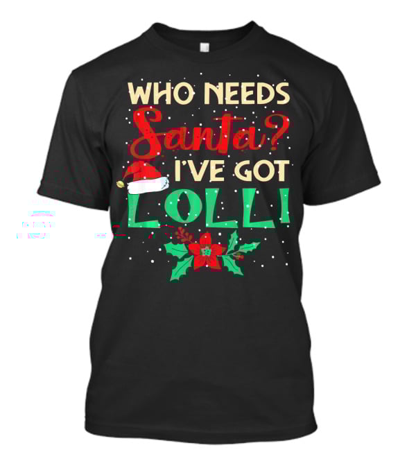 Who Needs Santa I've Got Lolli Christmas Santa Hat Holly Berry T-Shirt