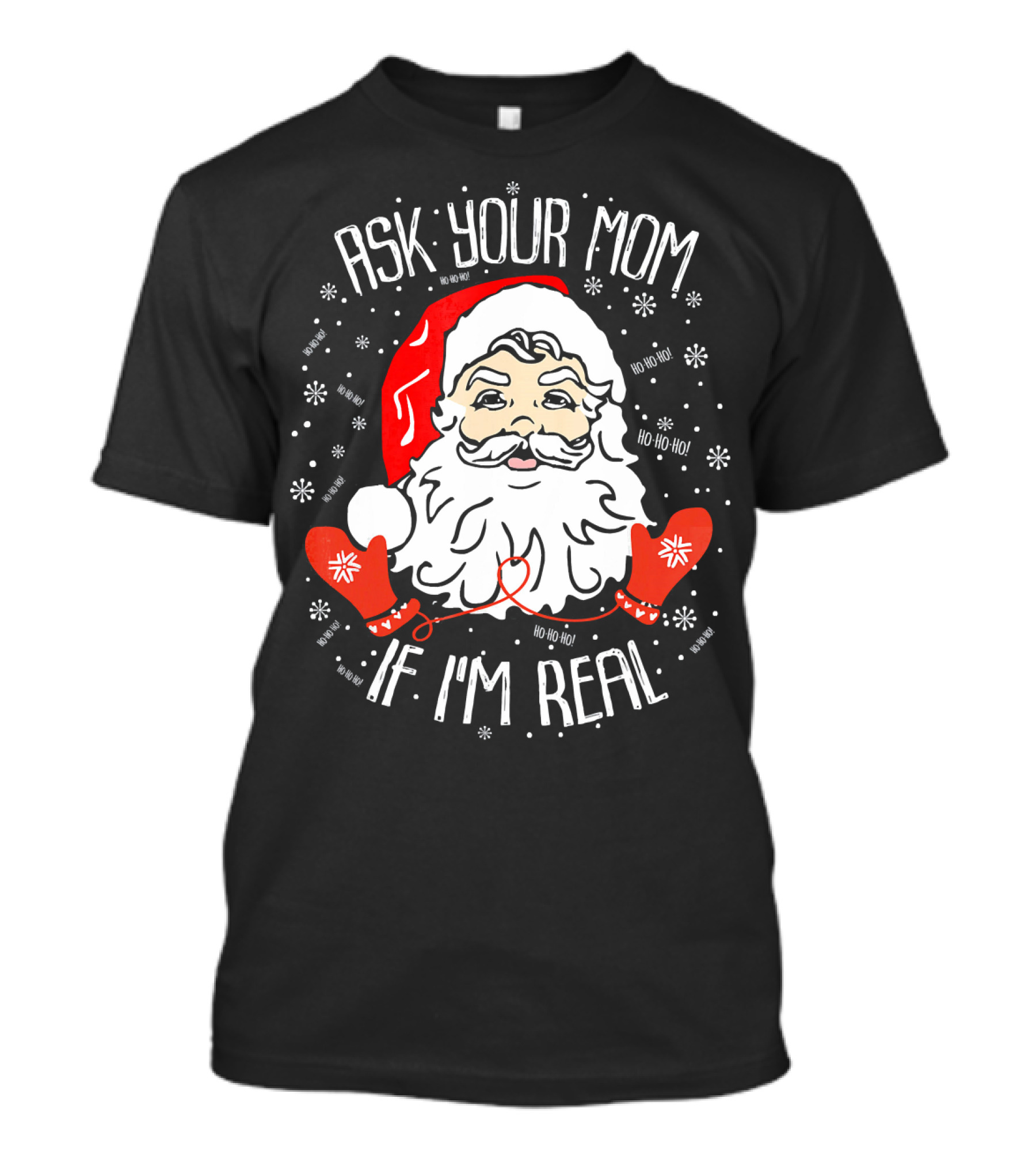 Ask Your Mom If I'm Real Santa Claus Ho Ho Ho T-Shirt