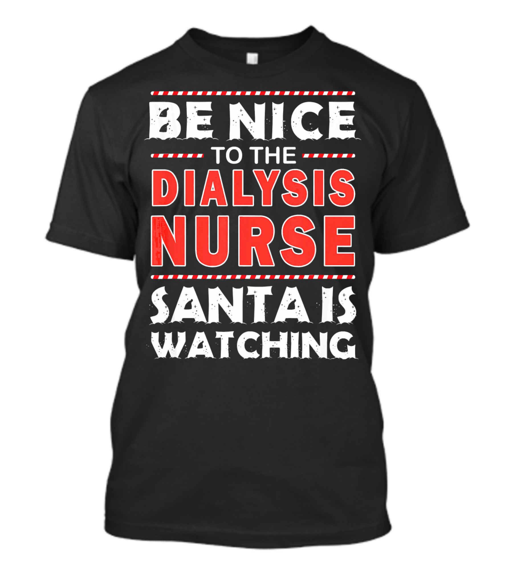 Be Nice To The Dialysis Nurse Santa Is Watching T-Shirt
