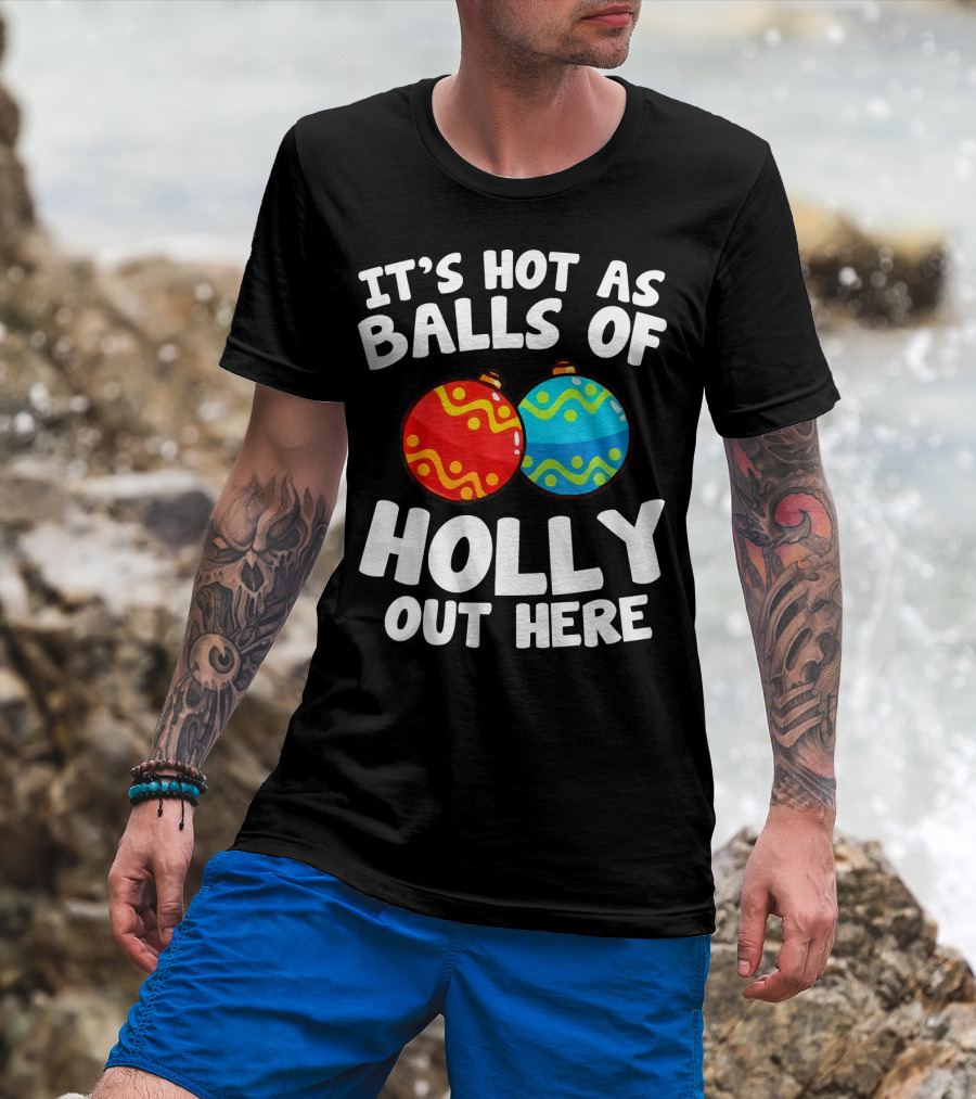 It's Hot As Balls Of Holly Out Here T-Shirt