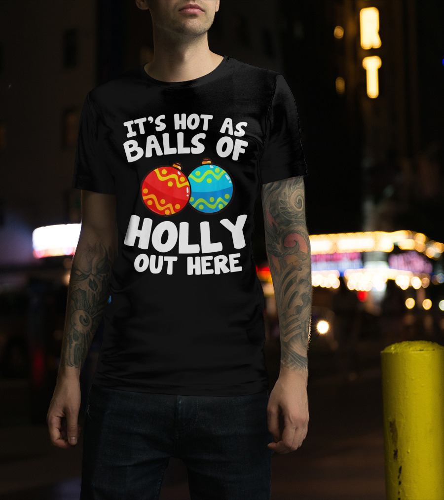 It's Hot As Balls Of Holly Out Here T-Shirt