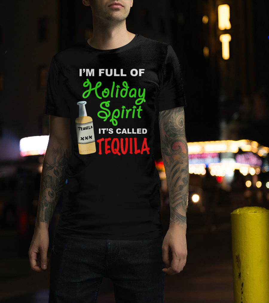 I'm Full Of Holiday Spirit It's Called Tequila T-Shirt