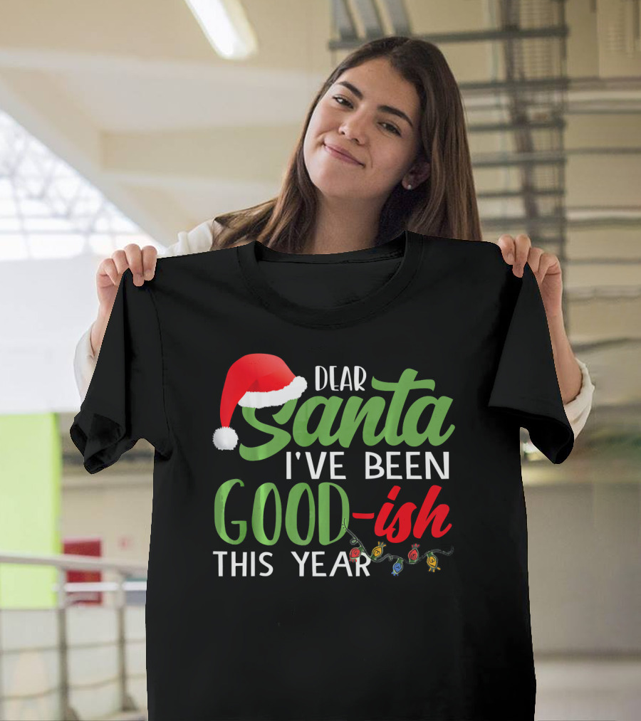 Dear Santa I've Been Goodish This Year With Christmas Lights And Santa Hat T-Shirt