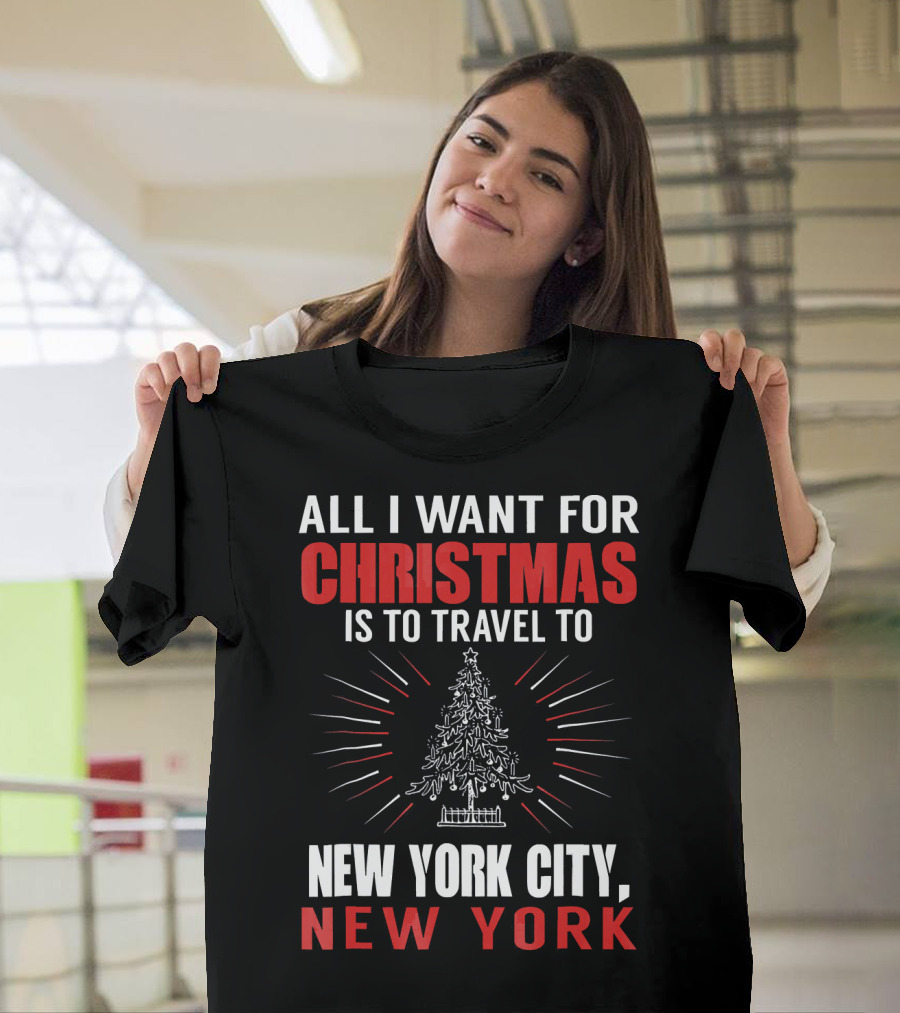 All I Want For Christmas Is To Travel To New York City New York T-Shirt