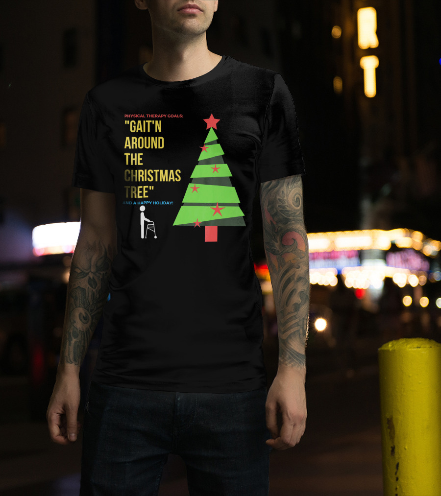 Physical Therapy Goals Gait'n Around The Christmas Tree And A Happy Holiday T-Shirt