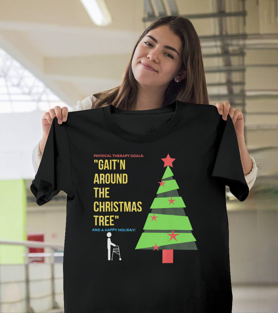 Physical Therapy Goals Gait'n Around The Christmas Tree And A Happy Holiday T-Shirt