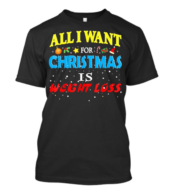 All I Want For Christmas Is Weight Loss Holiday Humor T-Shirt