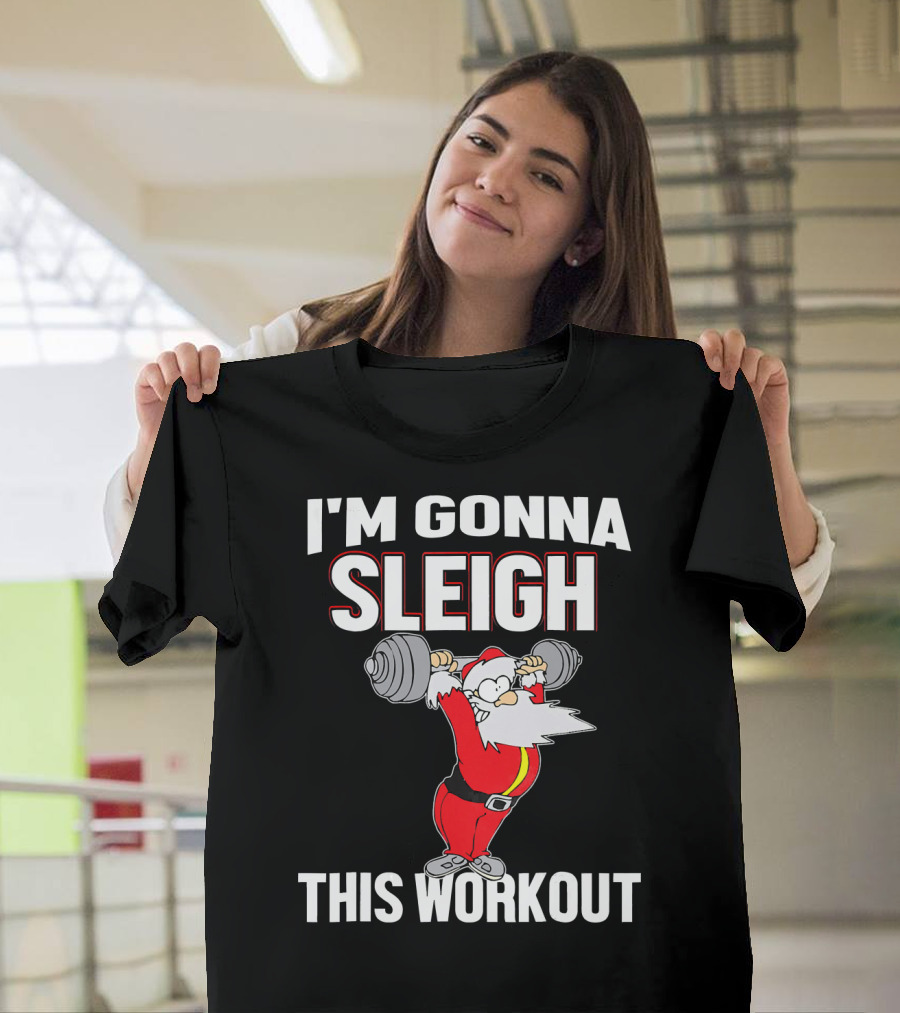 I'm Gonna Sleigh This Workout Santa Lifting Weights T-Shirt