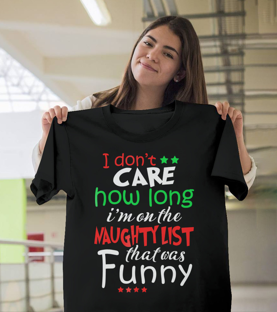 I Don't Care How Long I'm on the Naughty List That Was Funny T-Shirt