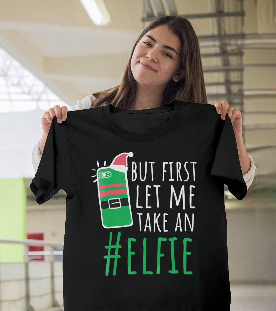 But First Let Me Take an #Elfie Funny Elf Santa Hat Phone T-Shirt