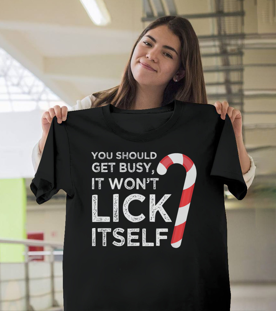You Should Get Busy It Won't Lick Itself Candy Cane T-Shirt