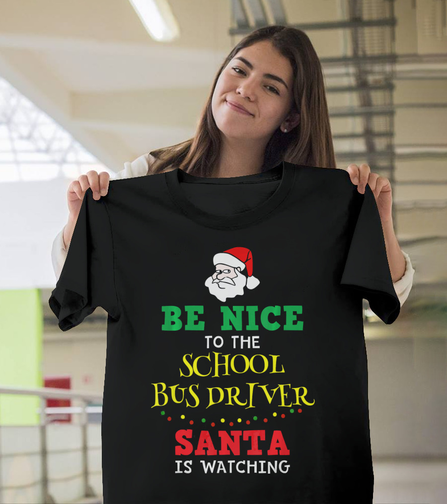 Be Nice to the School Bus Driver Santa Is Watching T-Shirt