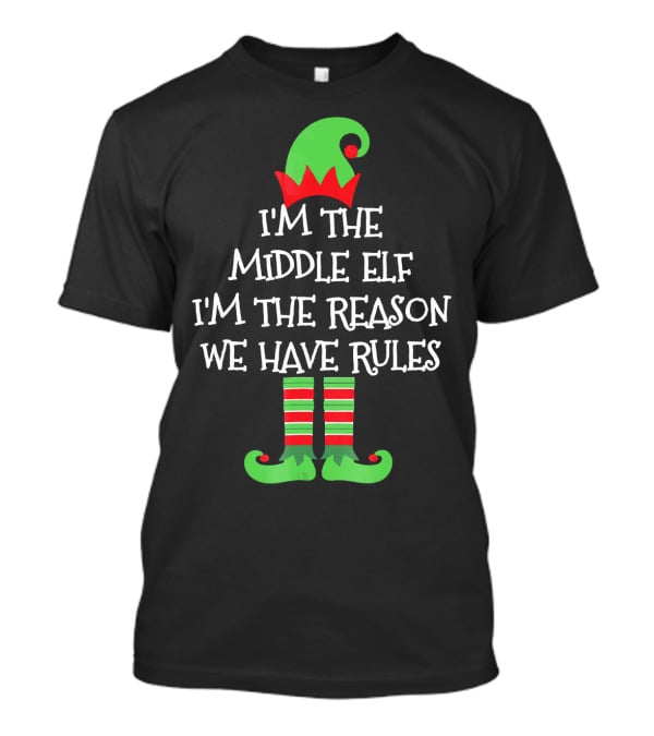 I'm The Middle Elf I'm The Reason We Have Rules Matching Family Group T-Shirt