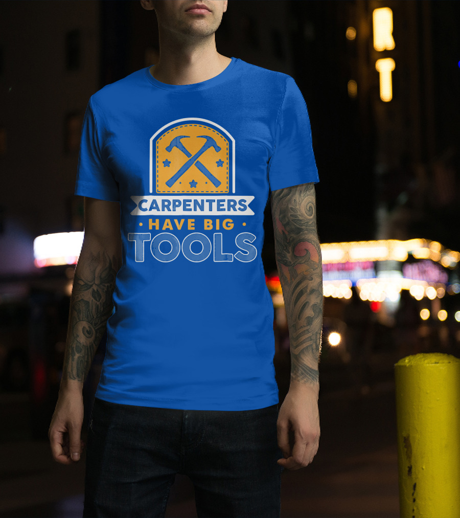 Carpenters Have Big Tools T-Shirt