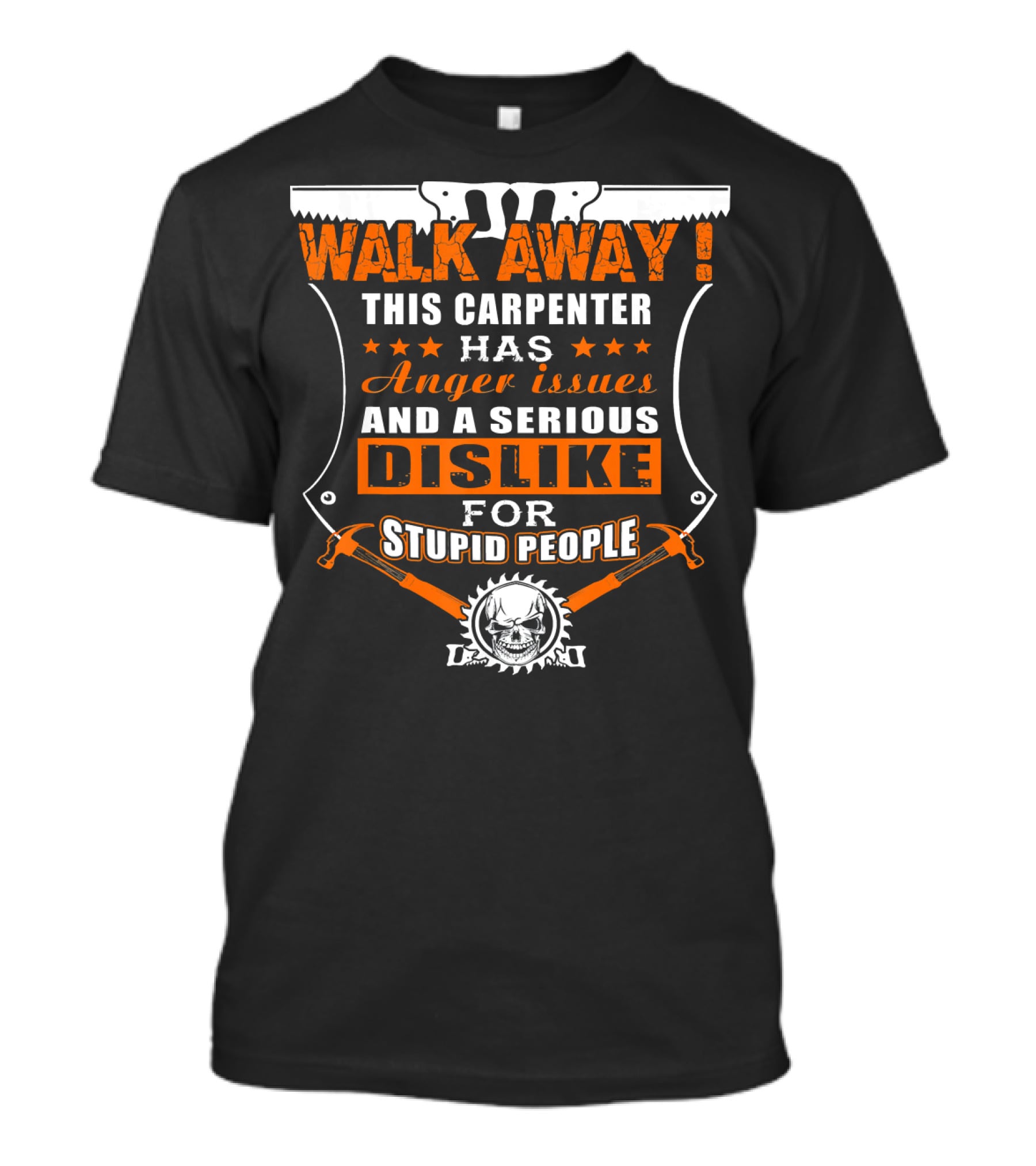 WALK AWAY This Carpenter Has Anger Issues And A Serious Dislike For Stupid People T-Shirt