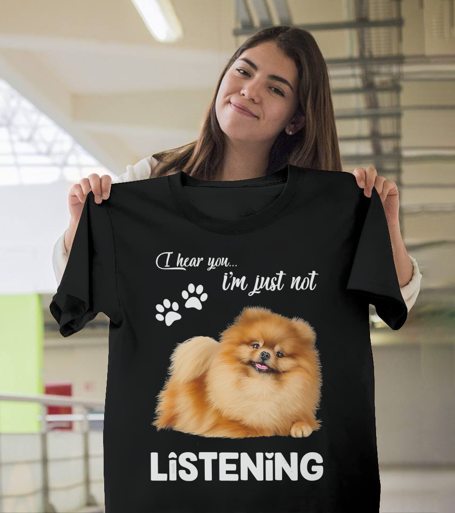 I Hear You I'm Just Not Listening Pomeranian and Paw Prints T-Shirt