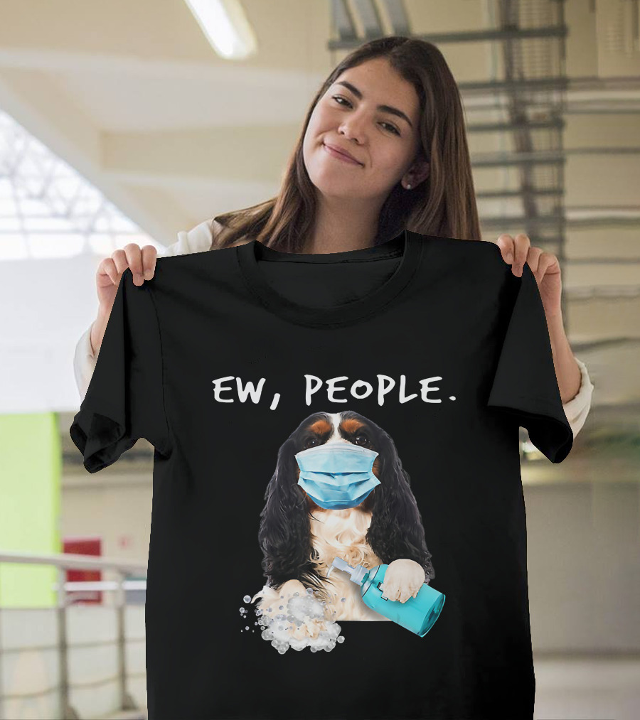 Ew People Cavalier King Charles Spaniel Dog Mask Sanitizer T-Shirt
