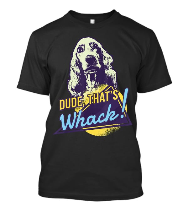 Dude, That's Whack English Cocker Spaniel T-Shirt