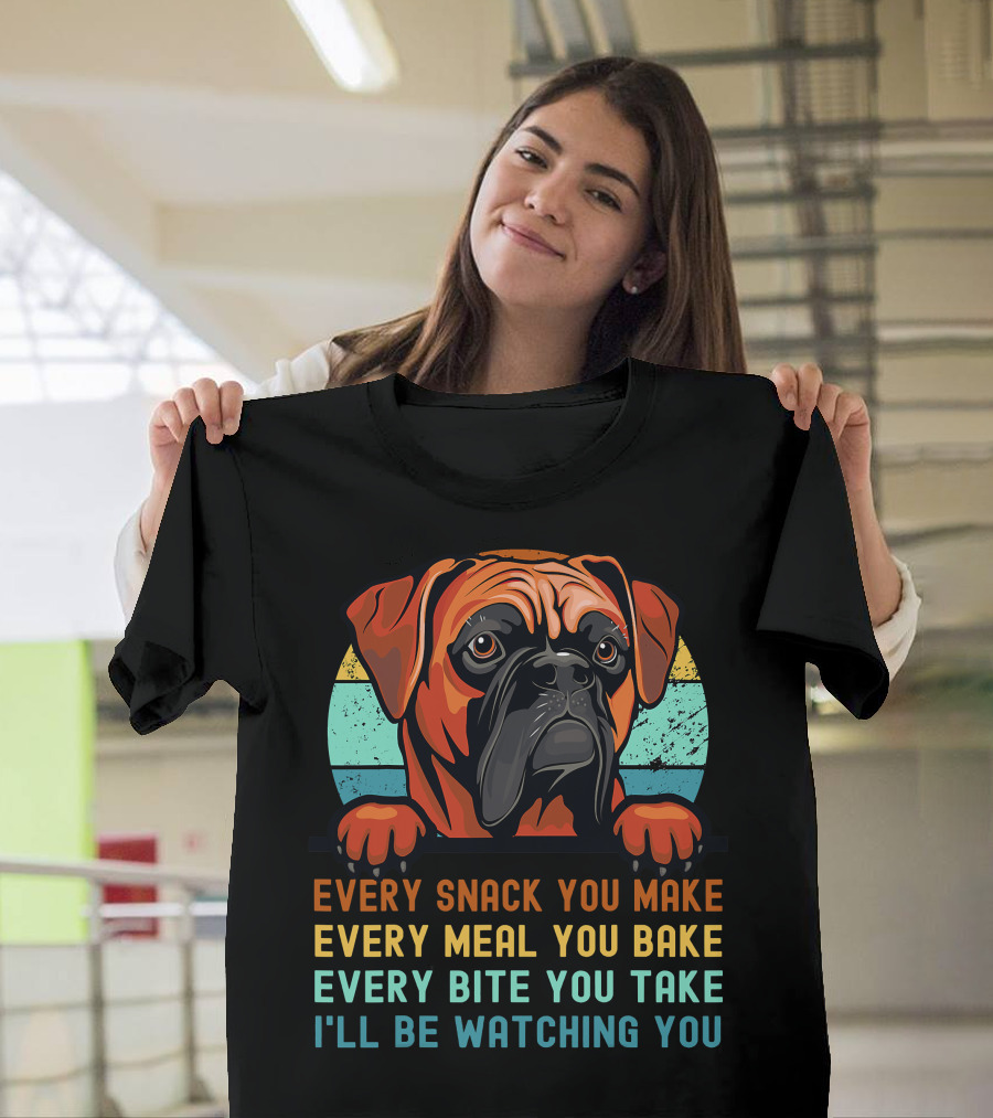 Boxer Dog Funny Mom Dad Every Snack You Make Every Meal You Bake Every Bite You Take I'll Be Watching You T-Shirt