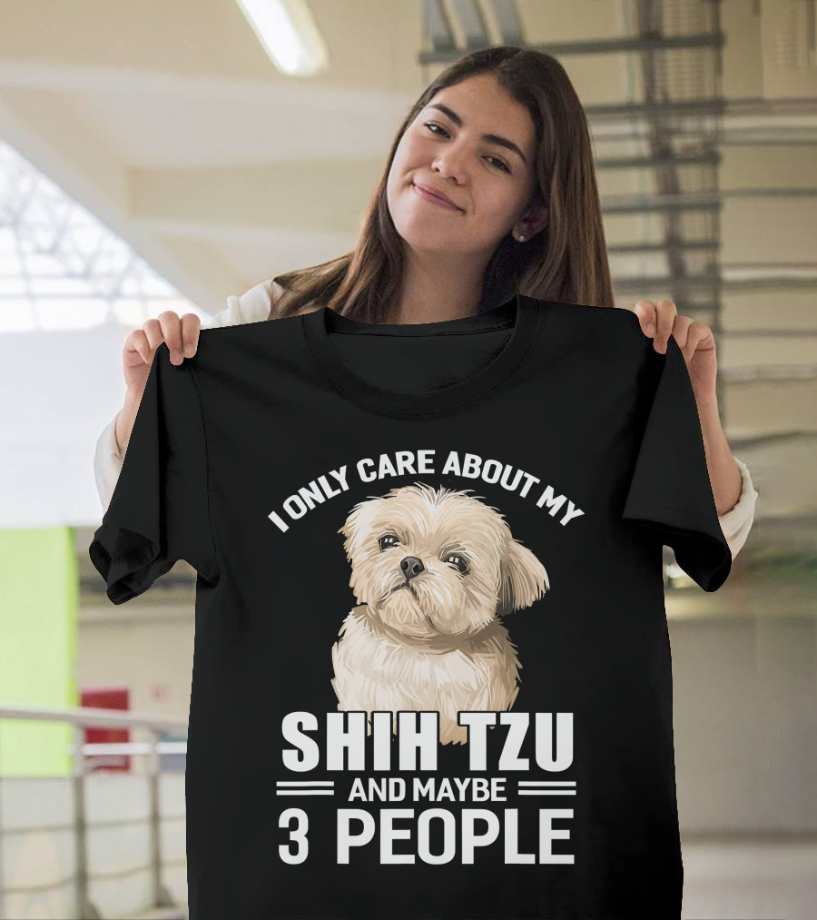 I Only Care About My Shih Tzu and Maybe 3 People T-Shirt