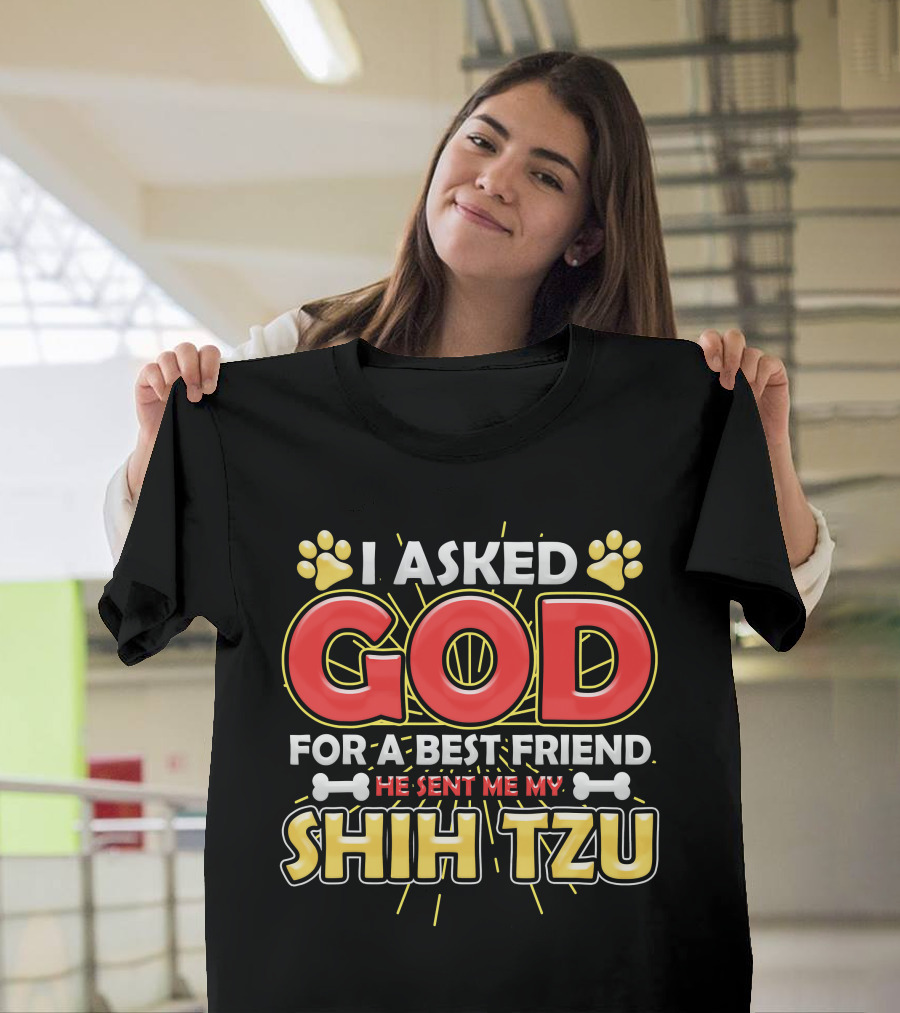 I Asked God For A Best Friend He Sent Me My Shih Tzu T-Shirt