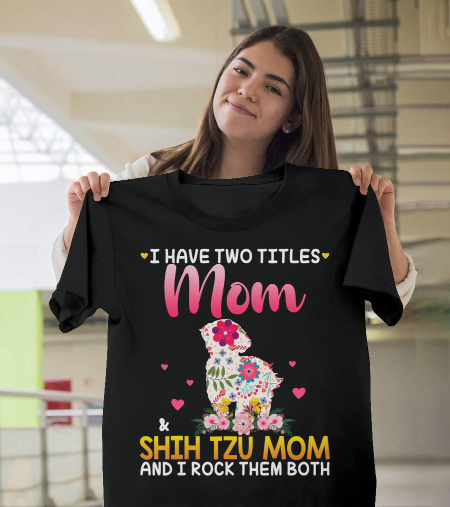 Mom Shih Tzu Mom I Have Two Titles Happy Mothe T-Shirt