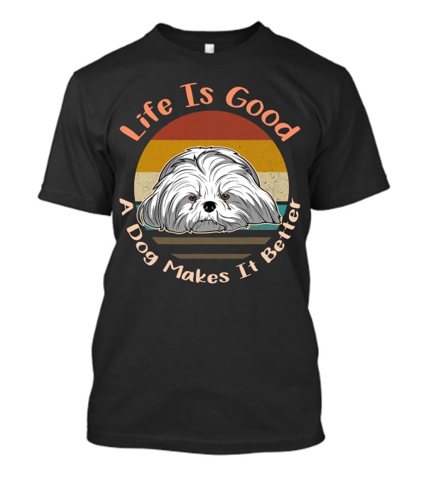 Life Is Good A Dog Makes It Better Shih Tzu T-Shirt