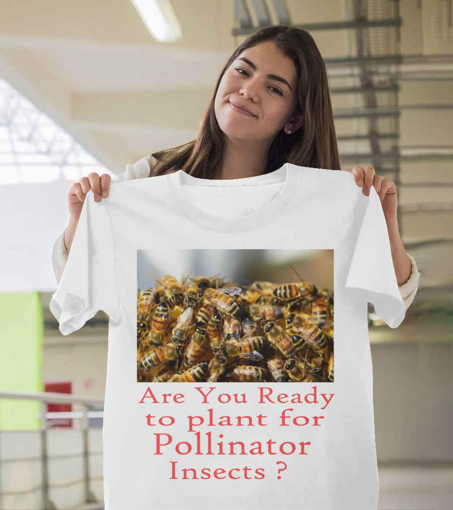 Are You Ready to Plant for Pollinator Insects? T-Shirt