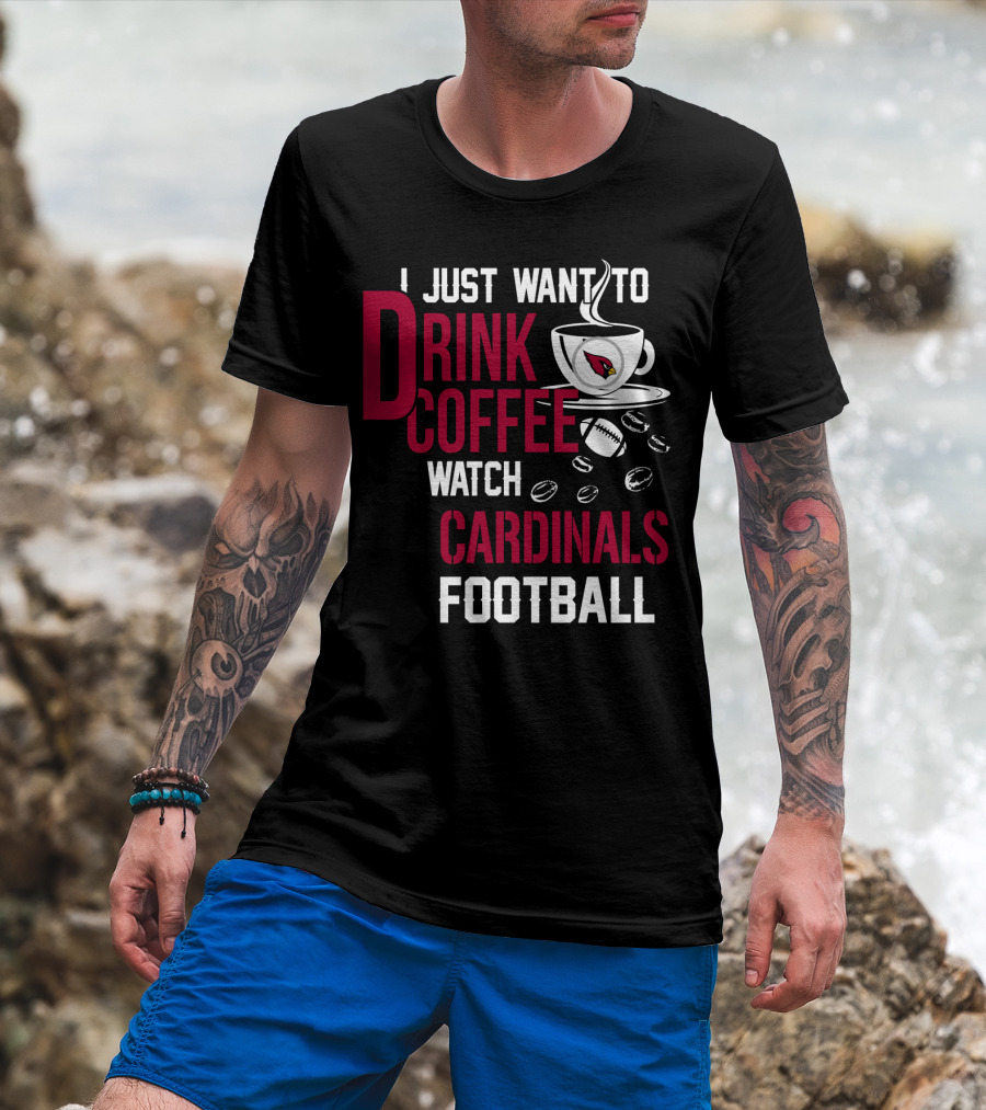 I Just Want To Drink Coffee Watch Cardinals Football T-Shirt
