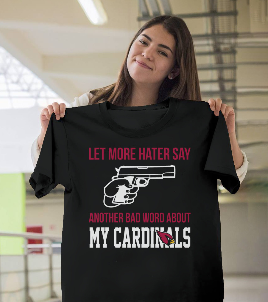 Let More Hater Say Another Bad Word About My Cardinals Arizona Cardinals T-Shirt