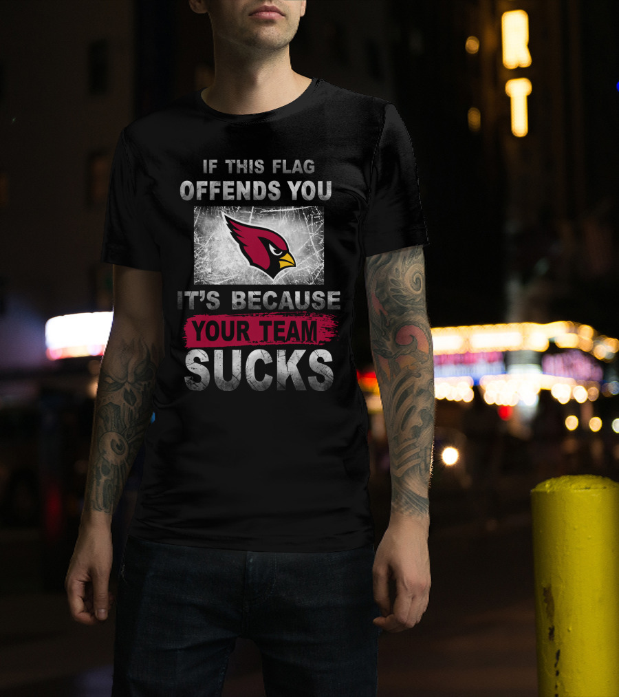 If This Flag Offends You It's Because Your Team Sucks Arizona Cardinals T-Shirt
