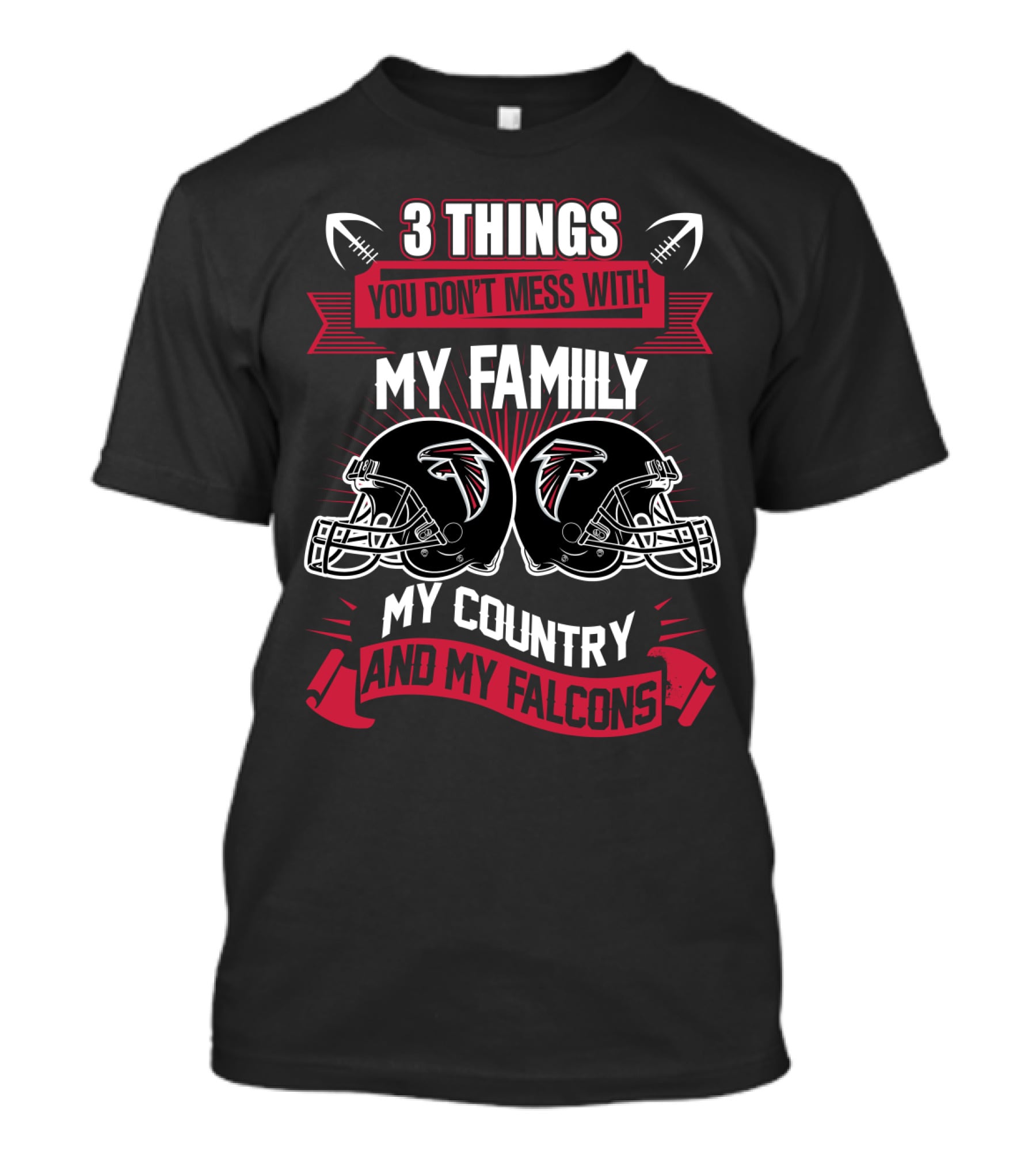 Things You Don't Mess With My Family My Country And My Falcons T-Shirt