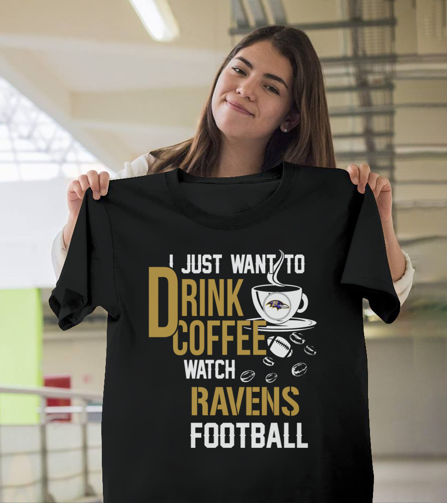 I Just Want To Drink Coffee Watch Baltimore Ravens Football T-Shirt