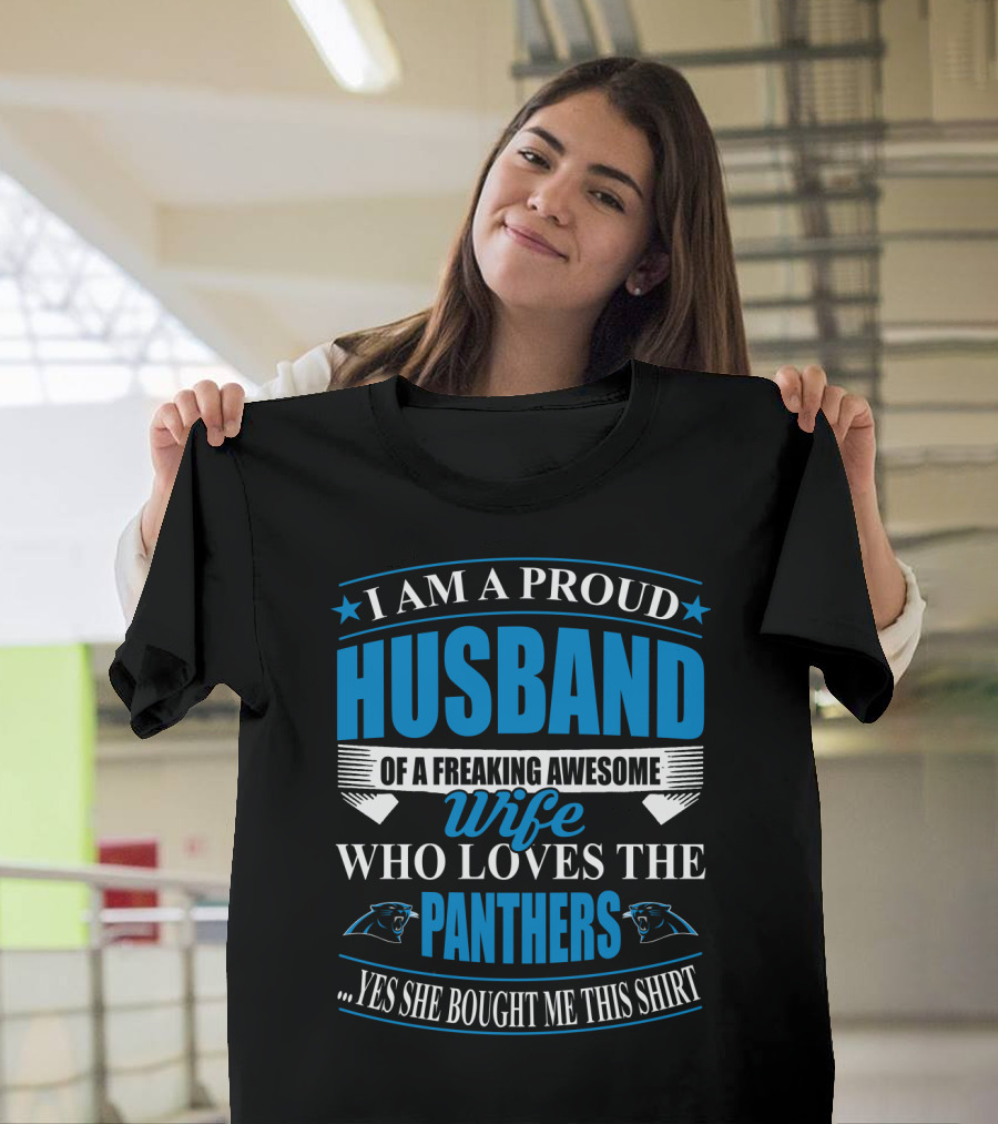 I Am A Proud Husband Of A Freaking Awesome Wife Who Loves The Panthers Yes She Bought Me This T-Shirt