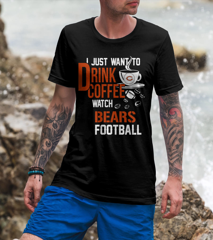 I Just Want To Drink Coffee Watch Bears Football T-Shirt