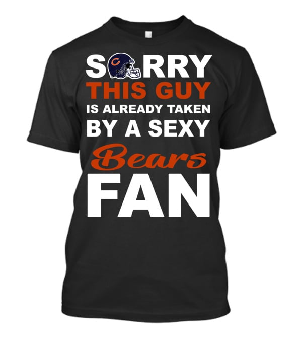 Chicago Bears Sorry This Guy Is Already Taken By A Sexy Fan T-Shirt