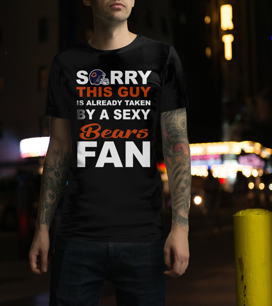 Chicago Bears Sorry This Guy Is Already Taken By A Sexy Fan T-Shirt