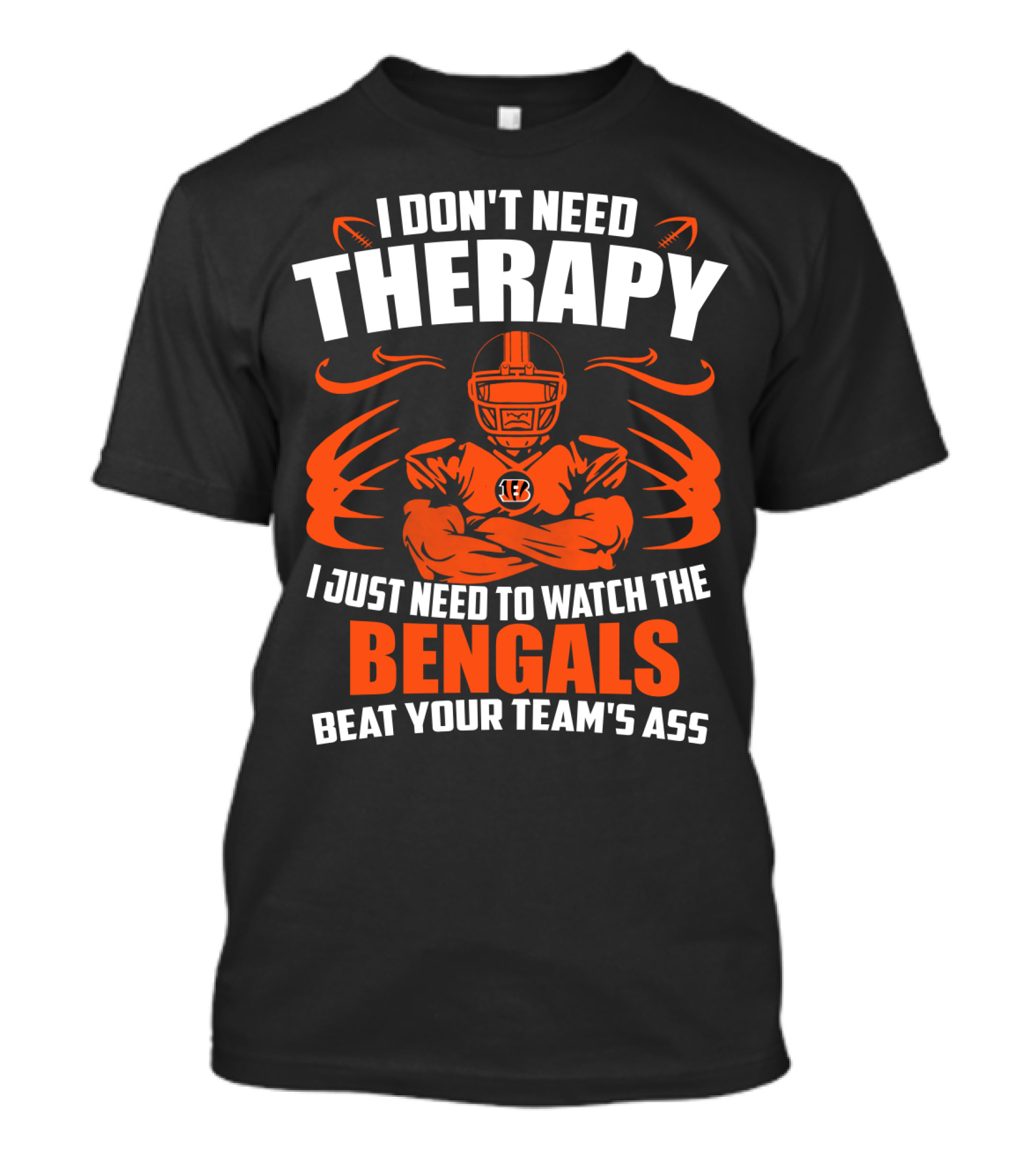 I Don't Need Therapy I Just Need To Watch The Cincinnati Bengals Beat Your Team's Ass T-Shirt