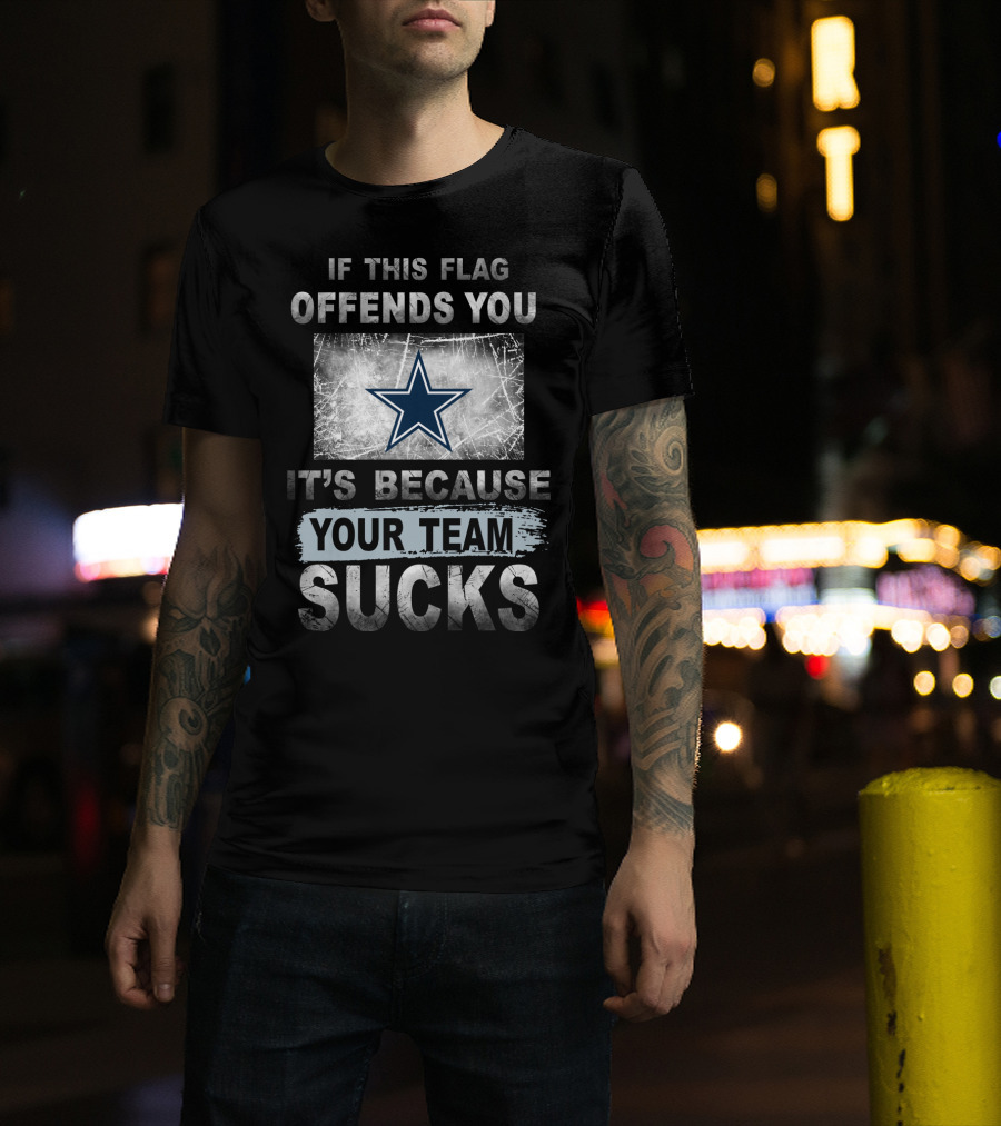 If This Flag Offends You It's Because Your Team Sucks Dallas Cowboys T-Shirt