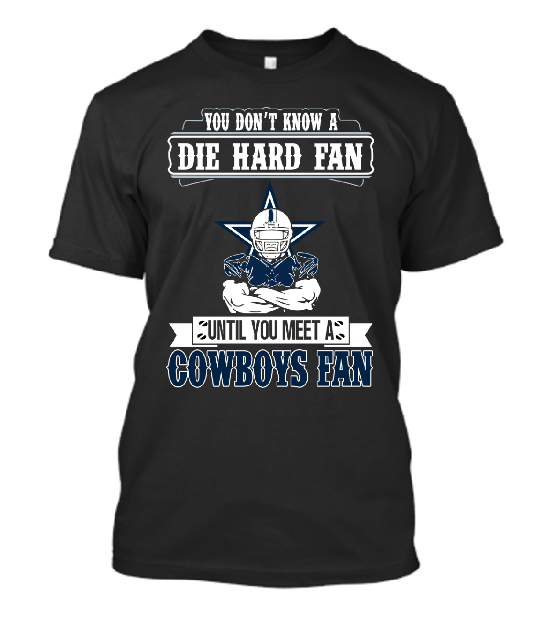 You Don't Know A Die Hard Fan Until You Meet A Cowboys Fan T-Shirt
